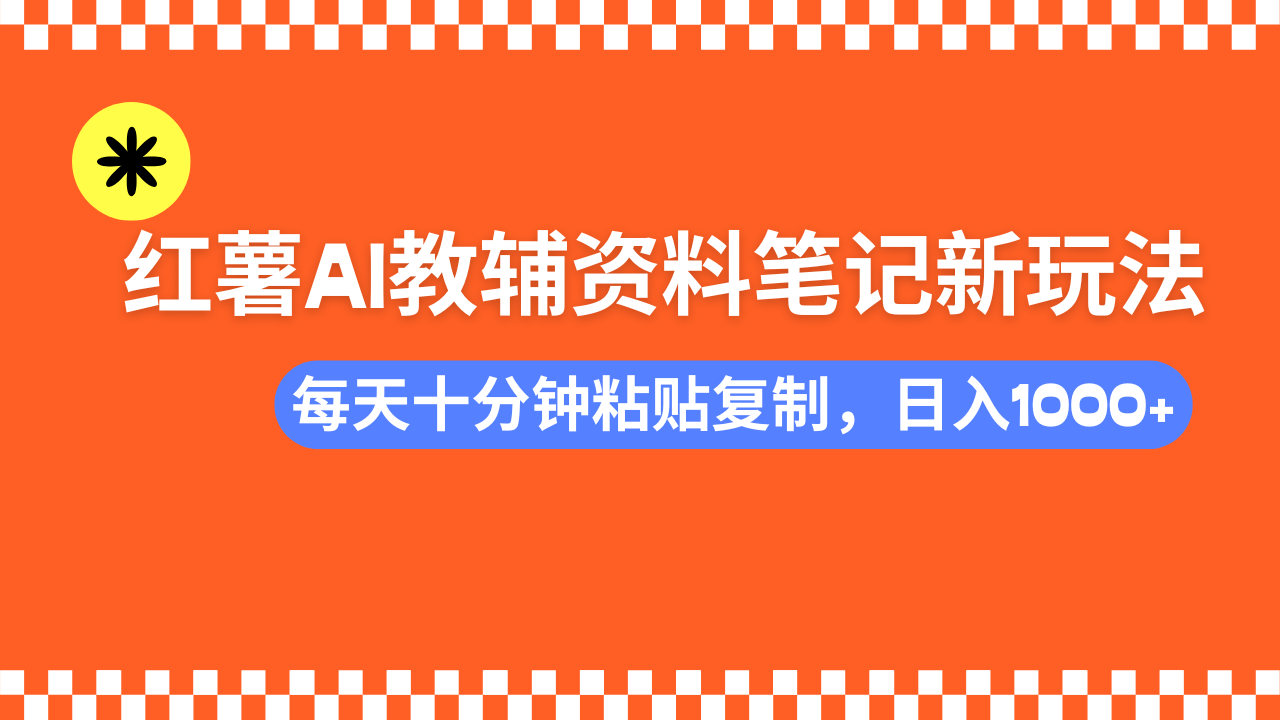 小红书AI教辅资料笔记新玩法，0门槛，可批量可复制，一天十分钟发笔记...-云创网