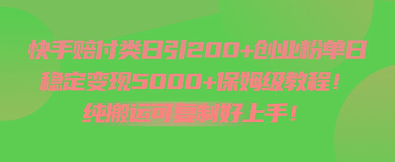快手赔付类日引200+创业粉，单日稳定变现5000+保姆级教程！纯搬运可复制好上手！-云创网
