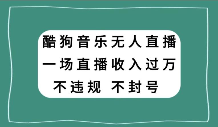 酷狗音乐无人直播，一场直播收入过万，可批量做-云创网